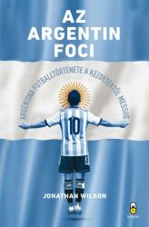 Az argentin foci - Argentína futballtörténete a kezdetektől Messiig (ISBN: 9789630598651)