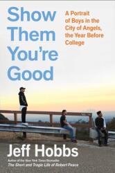 Show Them You're Good: A Portrait of Boys in the City of Angels the Year Before College (ISBN: 9781982116330)