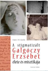 A stigmatizált Galgóczy Erzsébet élete és misztikája (ISBN: 9786158006880)