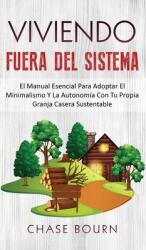 Viviendo Fuera Del Sistema: El Manual Esencial Para Adoptar El Minimalismo Y La Autonoma Con Tu Propia Granja Casera Sustentable (ISBN: 9781952395086)