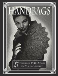 Handbags: 27 Fabulous 1940s Styles for You to Crochet - Art of the Needle Publishing (2018)