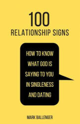 100 Relationship Signs: How to Know What God Is Saying to You in Singleness and Dating - Mark Ballenger (2019)