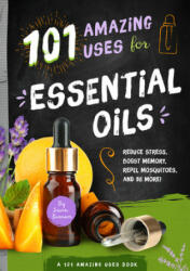 101 Amazing Uses for Essential Oils: Reduce Stress, Boost Memory, Repel Mosquitoes and 98 More! Volume 3 - Susan Branson (ISBN: 9781945547164)