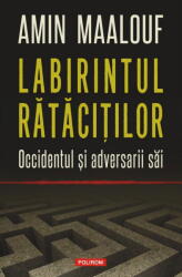 Labirintul ratacitilor. Occidentul si adversarii sai - Amin Maalouf (ISBN: 9789734698318)