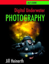 Digital Underwater Photography: Jill Heinerth's Guide to Digital Underwater Photography - Jill Heinerth, Robert McClellan (2010)