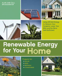Renewable Energy for Your Home: Using Off-Grid Energy to Reduce Your Footprint, Lower Your Bills and Be More Self-Sufficient - Alan Bridgewater, Gill Bridgewater (2009)