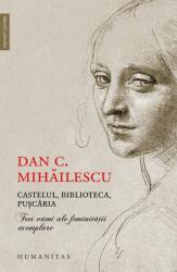 Castelul, Biblioteca, Puscaria, Dan C. Mihailescu - Editura Humanitas (ISBN: 9789735083779)