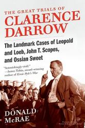 The Great Trials of Clarence Darrow: The Landmark Cases of Leopold and Loeb John T. Scopes and Ossian Sweet (ISBN: 9780061161506)