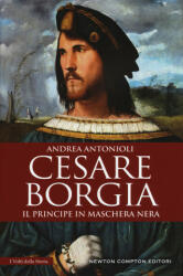 Cesare Borgia. Il principe in maschera nera - Andrea Antonioli (ISBN: 9788822722898)