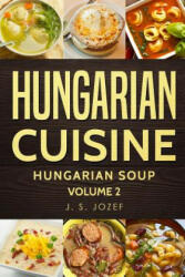 Hungarian Cuisine: Hungarian Soup - J S Jozef (2018)