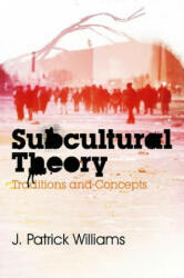 Subcultural Theory - Traditions and Concepts - J Patrick Williams (2011)