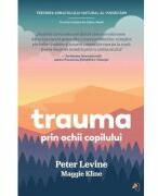 Trauma prin ochii copilului - Peter Levine (ISBN: 9786069540442)