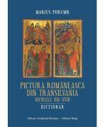 Pictura romaneasca din Transilvania. Secolele 13-18. Dictionar - Marius Porumb (ISBN: 9786060206651)