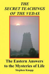 The Secret Teachings of the Vedas: The Eastern Answers to the Mysteries of Life - Stephen Knapp (ISBN: 9781466267701)