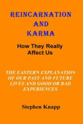 Reincarnation and Karma: How They Really Effect Us: The Eastern Explanation of Our Past and Future Lives And the Causes for Good or Bad Experie - Stephen Knapp (ISBN: 9781974314348)