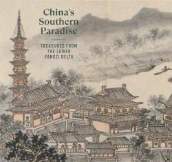 China`s Southern Paradise - Treasures from the Lower Yangzi Delta - Clarissa Von Spee, Yiwen Liu, Zhao Feng, Tian Xiaofei, Richard Von Glahn (ISBN: 9780300273243)