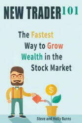 New Trader 101: The Fastest Way to Grow Wealth in the Stock Market - Holly Burns, Steve Burns (ISBN: 9780692492741)
