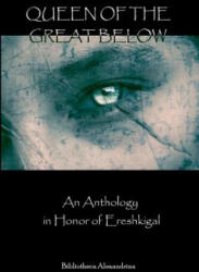 Queen of the Great Below: An Anthology in Honor of Ereshkigal - Bibliotheca Alexandrina, Janet Munin (ISBN: 9781453878965)