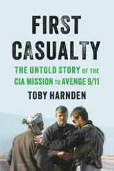 First Casualty: The Untold Story of the CIA Mission to Avenge 9/11 - HARNDEN TOBY (ISBN: 9780316540971)