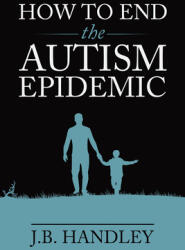 How to End the Autism Epidemic - J. B. Handley (ISBN: 9781603588249)