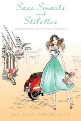 Sass Smarts and Stilettos: How Italian women make the ordinary extraordinary (ISBN: 9780996058520)