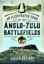 An Illustrated Tour of the 1879 Anglo-Zulu Battlefields (ISBN: 9781399040686)