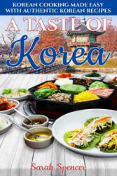 A Taste of Korea: Korean Cooking Made Easy with Authentic Korean Recipes - Sarah Spencer (ISBN: 9781699555378)