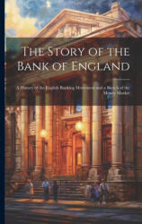 The Story of the Bank of England: A History of the English Banking Movement and a Sketch of the Money Market - Anonymous (ISBN: 9781021704184)