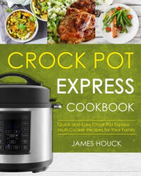 Crock Pot Express Cookbook: Quick and Easy Crock Pot Express Multi-Cooker Recipes for Your Family - James Houck (ISBN: 9781986174428)