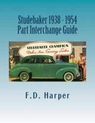 Studebaker 1938 - 1954 Part Interchange Guide - F D Harper (ISBN: 9781533338402)