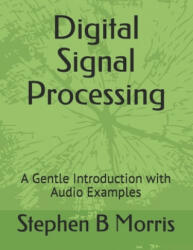 Digital Signal Processing - Stephen B. Morris (ISBN: 9781711194707)