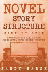 Novel Story Structure: Step-by-Step - 2 Manuscripts in 1 Book - Essential Novel Structure, Novel Template and Novel Planning Tricks Any Write - Sandy Marsh (ISBN: 9781985636934)