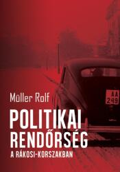 Müller Rolf: Politikai rendőrség a Rákosi-korszakban (ISBN: 9786155235153)