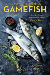 Cleaning and Preparing Gamefish: Step-by-Step Instructions from Water to Table First Edition (ISBN: 9781493059416)