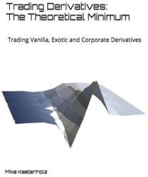 Trading Derivatives: The Theoretical Minimum: Trading Vanilla Exotic and Corporate Derivatives (ISBN: 9780578548654)