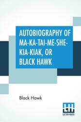 Autobiography Of Ma-Ka-Tai-Me-She-Kia-Kiak Or Black Hawk: Embracing The Traditions Of His Nation Various Wars In Which He Has Been Engaged And His (ISBN: 9789354202704)