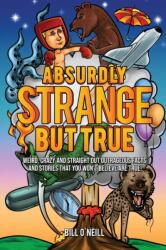 Absurdly Strange But True: Weird Crazy and Straight Out Outrageous Facts and Stories That You Won't Believe are True! (ISBN: 9781648450853)