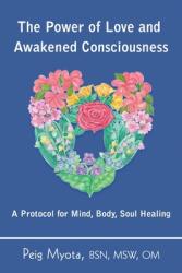The Power of Love and Awakened Consciousness: A Protocol for Mind Body Soul Healing (ISBN: 9781732812840)