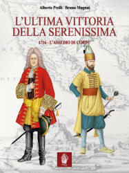 ultima vittoria della Serenissima. 1716. L'assedio di Corfù - Alberto Prelli, Bruno Mugnai (2016)