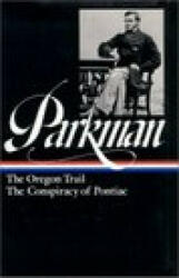 Francis Parkman: The Oregon Trail, The Conspiracy of Pontiac (LOA #53) - Parkman, Francis (1991)