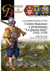 CONTRA FRANCESES Y PROTESTANTES "LA GUERRA TOTAL" 1542-1559 - RUBEN SAEZ ABAD (2017)