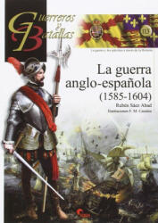 LA GUERRA ANGLO-ESPAÑOLA 1585-1604 - RUBEN SAEZ ABAD (2016)