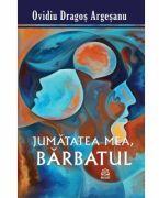 Jumatatea mea, barbatul - Ovidiu Dragos Argesanu (ISBN: 9786069721186)