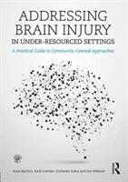 Addressing Brain Injury in Under-Resourced Settings: A Practical Guide to Community-Centred Approaches (ISBN: 9781138903401)