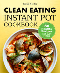 Clean Eating Instant Pot Cookbook: 80 Healthy Recipes for Busy People (ISBN: 9781648764554)