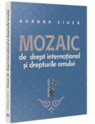 Mozaic de drept international si drepturile omului - Aurora Ciuca (ISBN: 9786063914379)