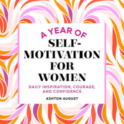 A Year of Self Motivation for Women: Daily Inspiration Courage and Confidence (ISBN: 9781638079798)