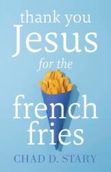 Thank You Jesus For The French Fries (ISBN: 9781956267716)