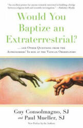 Would You Baptize an Extraterrestrial? : . . . and Other Questions from the Astronomers' In-Box at the Vatican Observatory - Sj Guy Consolmagno And Sj Paul Mueller (ISBN: 9781524763626)