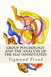 Group Psychology and the Analysis of the Ego (annotated) - Sigmund Freud, James Strachey (ISBN: 9781519288301)